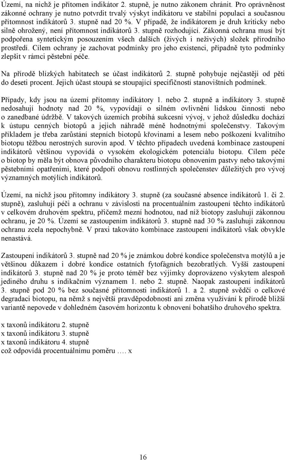 V případě, že indikátorem je druh kriticky nebo silně ohrožený, není přítomnost indikátorů 3. stupně rozhodující.