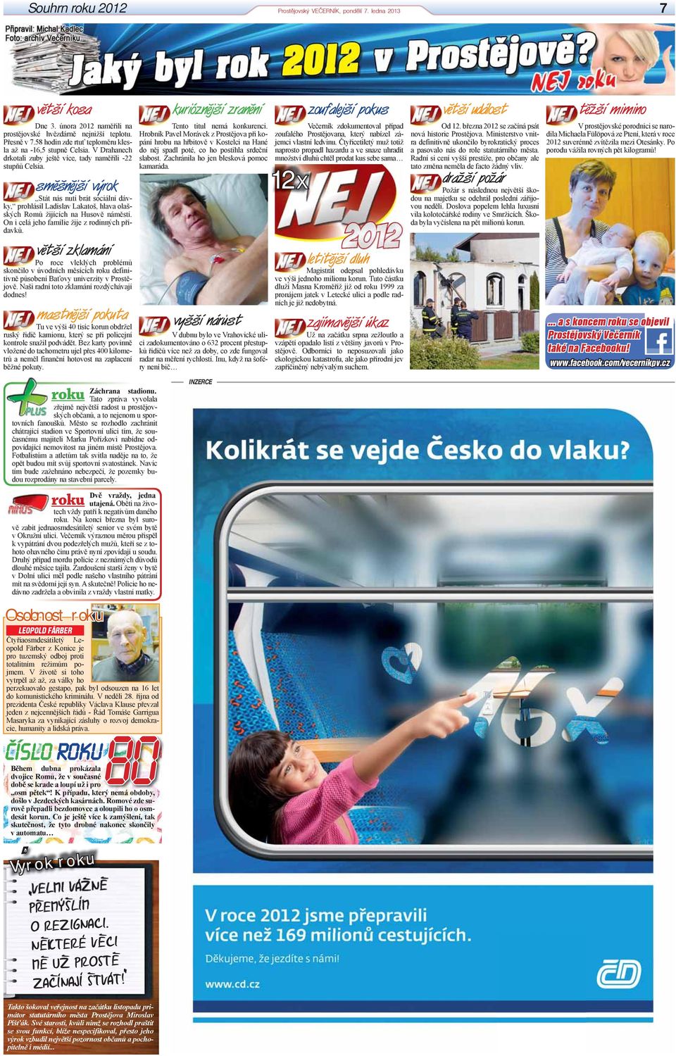 směšnější výrok Stát nás nutí brát sociální dávky, prohlásil Ladislav Lakatoš, hlava olašských Romů žijících na Husově náměstí. On i celá jeho famílie žije z rodinných přídavků.