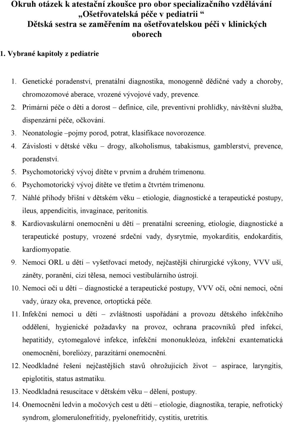 Primární péče o děti a dorost definice, cíle, preventivní prohlídky, návštěvní služba, dispenzární péče, očkování. 3. Neonatologie pojmy porod, potrat, klasifikace novorozence. 4.