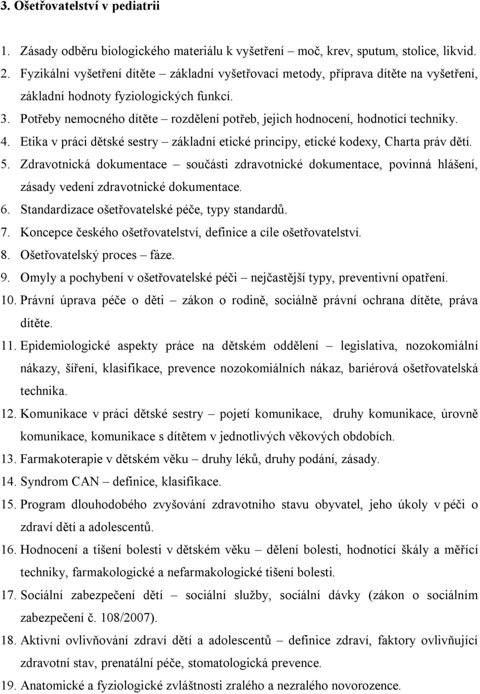 Potřeby nemocného dítěte rozdělení potřeb, jejich hodnocení, hodnotící techniky. 4. Etika v práci dětské sestry základní etické principy, etické kodexy, Charta práv dětí. 5.