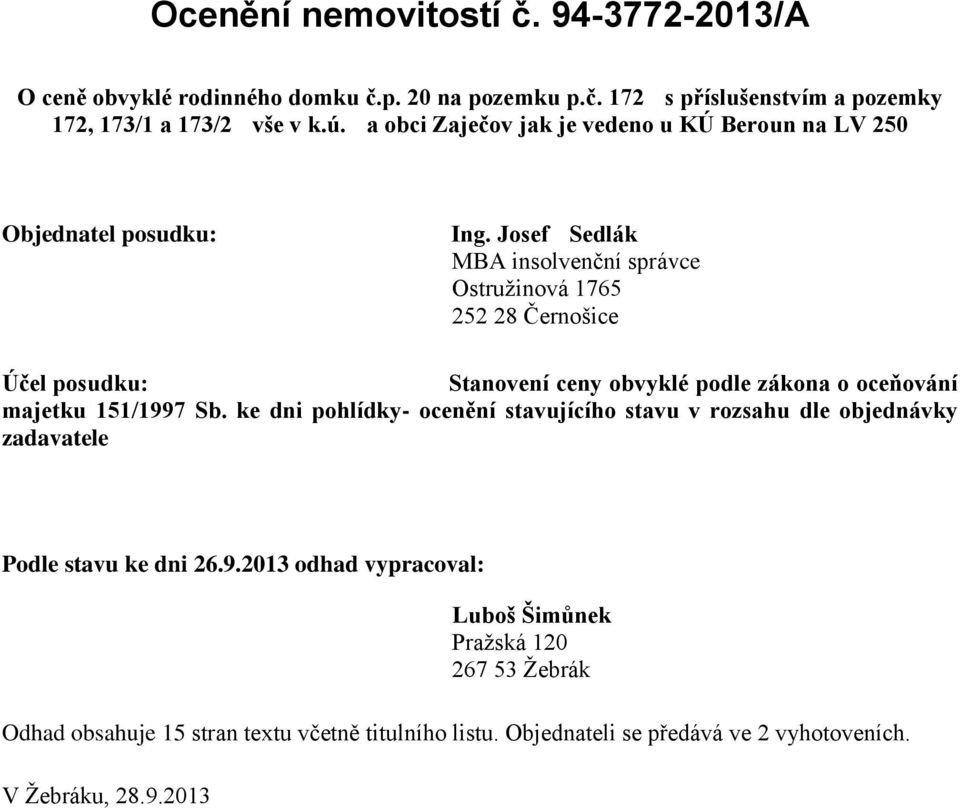 Josef Sedlák MBA insolvenční správce Ostružinová 1765 252 28 Černošice Účel posudku: Stanovení ceny obvyklé podle zákona o oceňování majetku 151/1997 Sb.