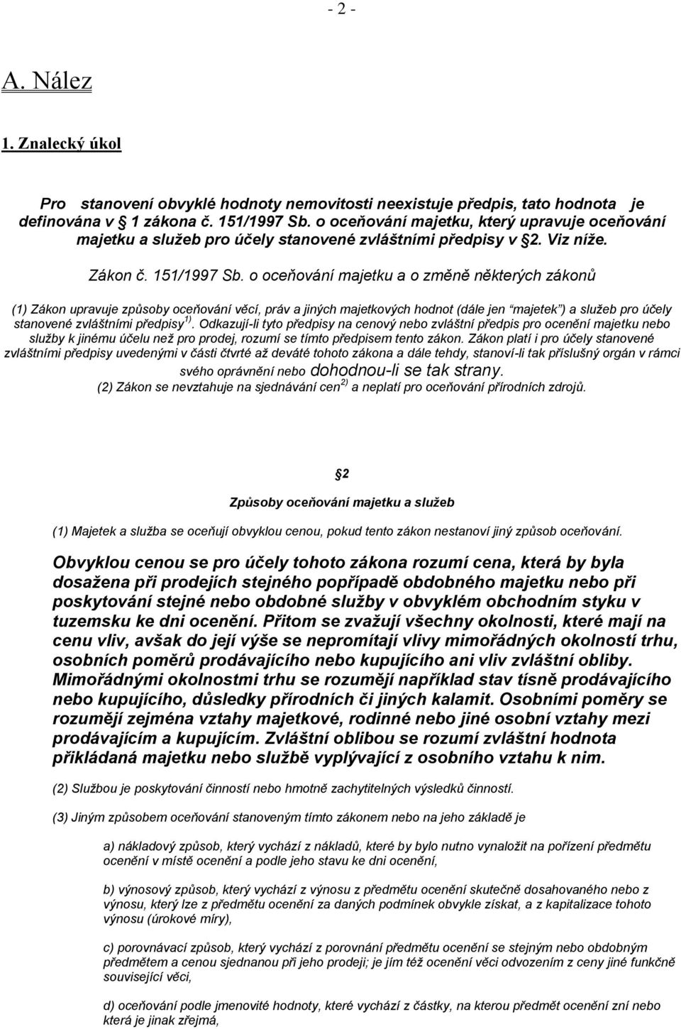 o oceňování majetku a o změně některých zákonů (1) Zákon upravuje způsoby oceňování věcí, práv a jiných majetkových hodnot (dále jen majetek ) a služeb pro účely stanovené zvláštními předpisy 1).