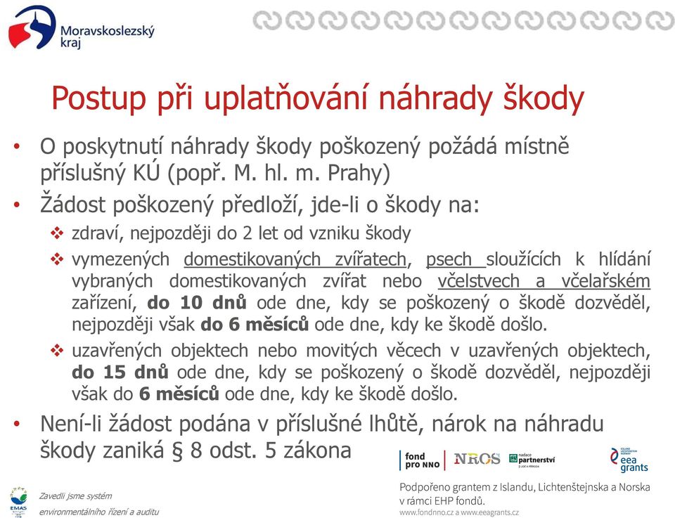 Prahy) Žádost poškozený předloží, jde-li o škody na: zdraví, nejpozději do 2 let od vzniku škody vymezených domestikovaných zvířatech, psech sloužících k hlídání vybraných