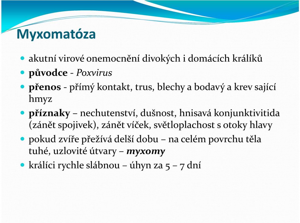 konjunktivitida (zánět spojivek), zánět víček, světloplachost s otoky hlavy pokud zvíře přežívá