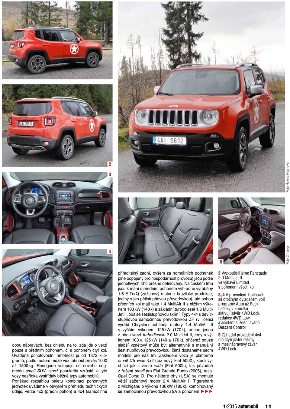 Renegade vstupuje do nového segmentu small SUV, jehož popularita vzrůstá, a tyto vozy nezřídka vystřídaly běžné typy automobilů.