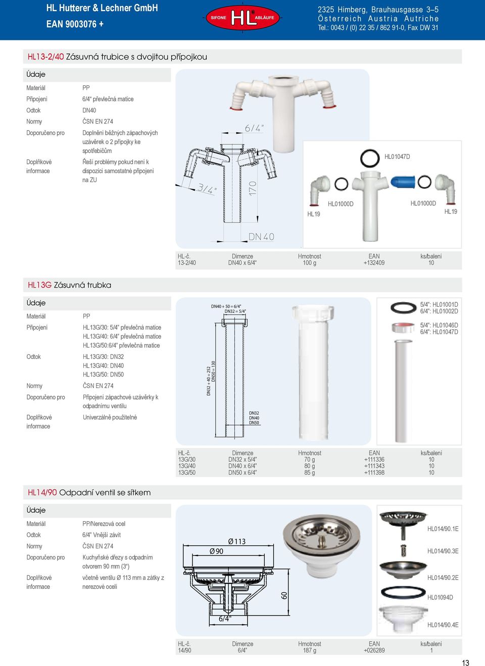 HL13G/40: HL13G/50: Doporučeno pro zápachové uzávěrky k odpadnímu ventilu Univerzálně použitelné DN32 + 40 = 252 = 130 + 50 = DN32 = 5/4" DN32 5/4 : HL01001D 6/4 : 5/4 : HL01046D 6/4 : 13G/30 DN32 x