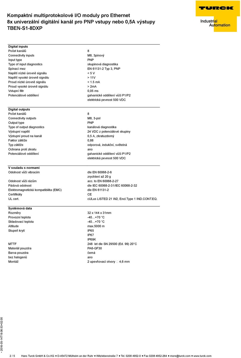 5 ma Proud vysoké úrovně signálu > 2mA Vstupní filtr 0,05 ms galvanické oddělení vůči P1/P2 Digital outputs Počet kanálů 8 Connectivity outputs M8, 3-pol Output type PNP Type of output diagnostics