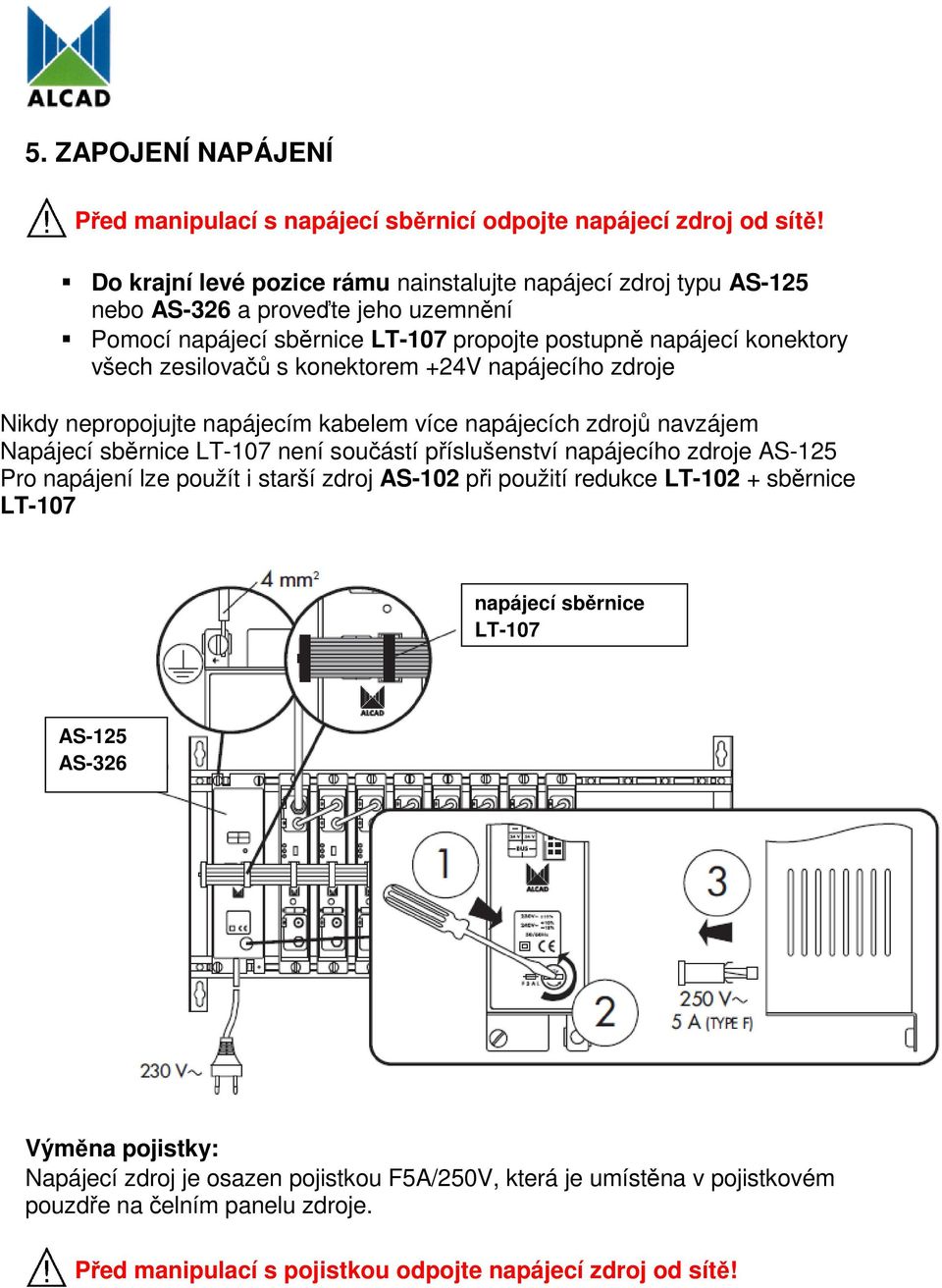 konektorem +24V napájecího zdroje Nikdy nepropojujte napájecím kabelem více napájecích zdrojů navzájem Napájecí sběrnice LT-107 není součástí příslušenství napájecího zdroje AS-125 Pro napájení