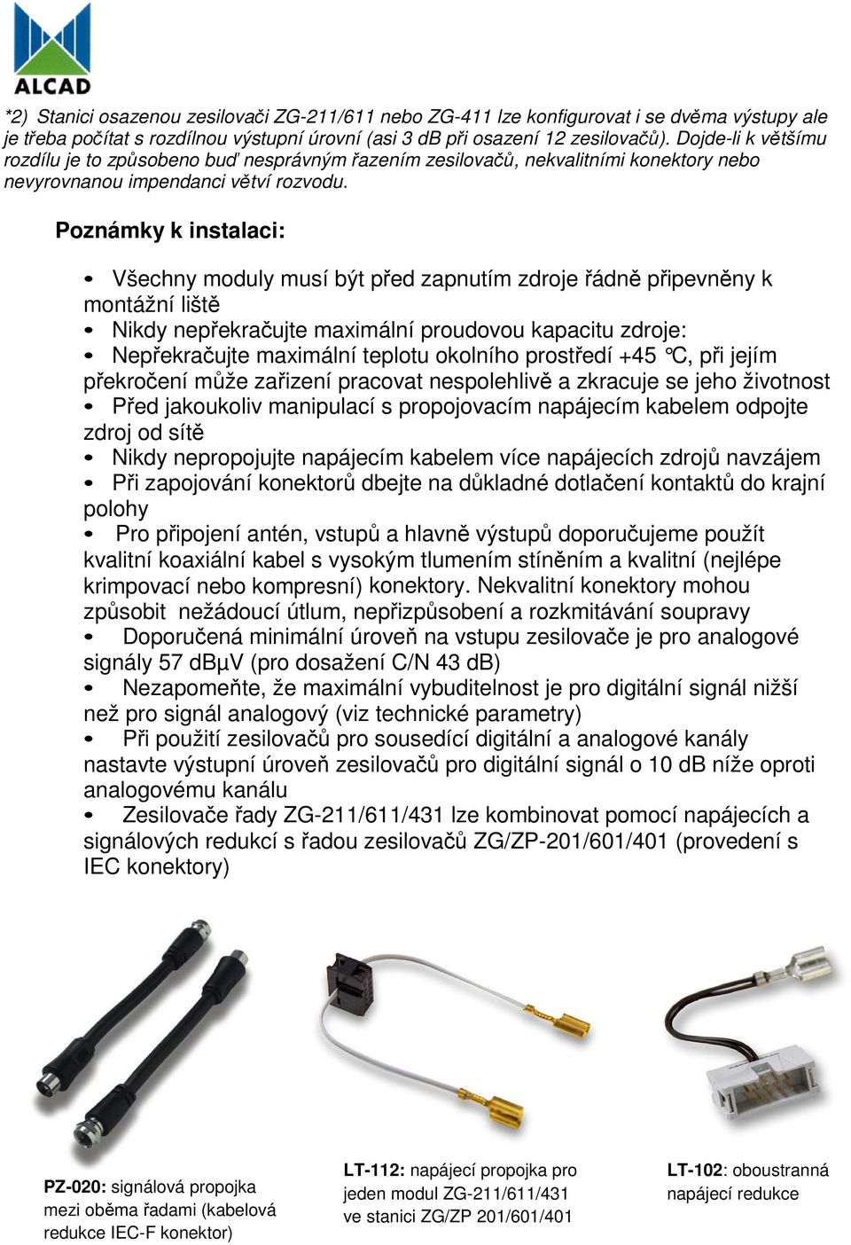 Poznámky k instalaci: Všechny moduly musí být před zapnutím zdroje řádně připevněny k montážní liště Nikdy nepřekračujte maximální proudovou kapacitu zdroje: Nepřekračujte maximální teplotu okolního