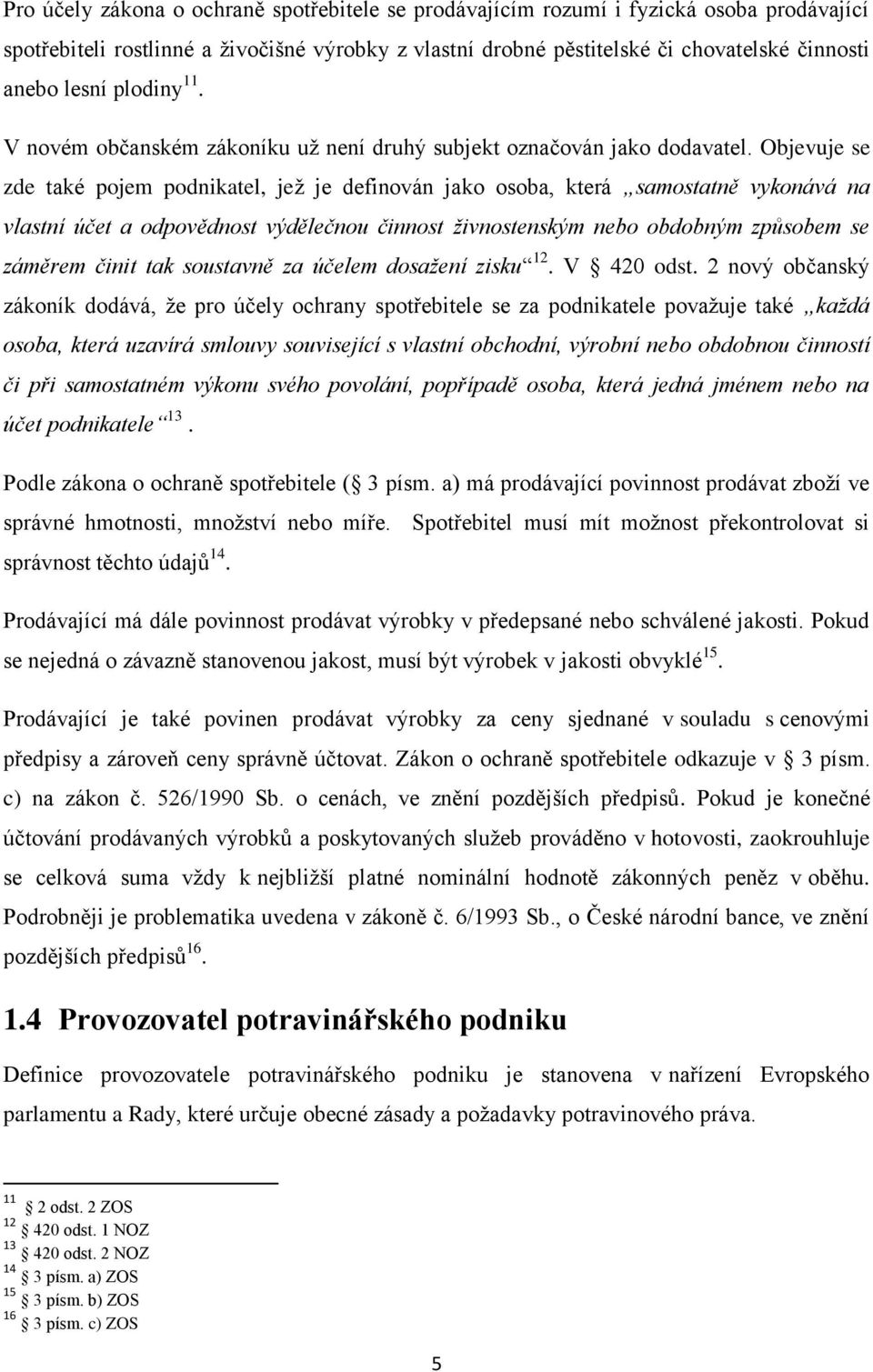 Objevuje se zde také pojem podnikatel, jež je definován jako osoba, která samostatně vykonává na vlastní účet a odpovědnost výdělečnou činnost živnostenským nebo obdobným způsobem se záměrem činit