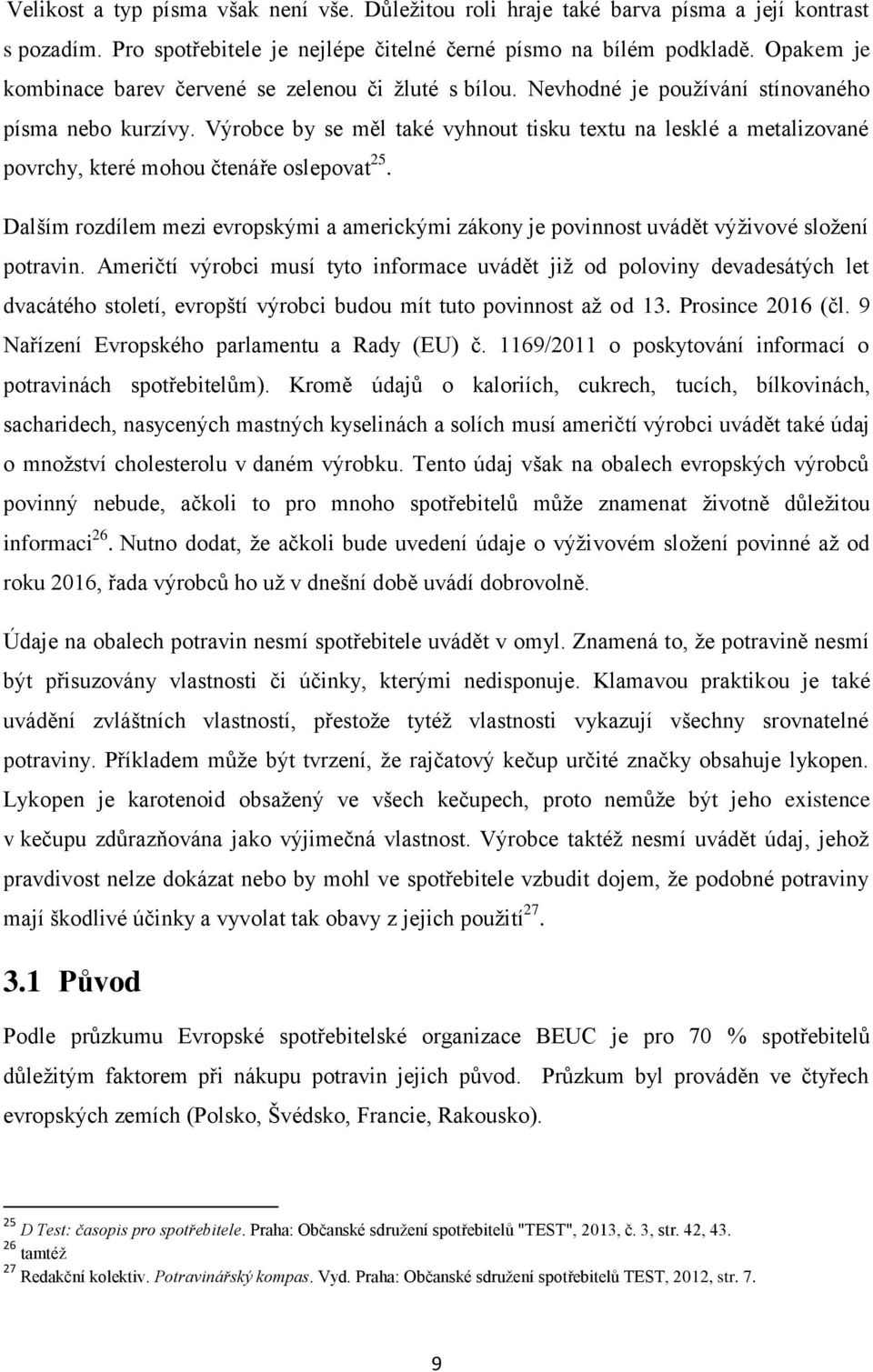 Výrobce by se měl také vyhnout tisku textu na lesklé a metalizované povrchy, které mohou čtenáře oslepovat 25.