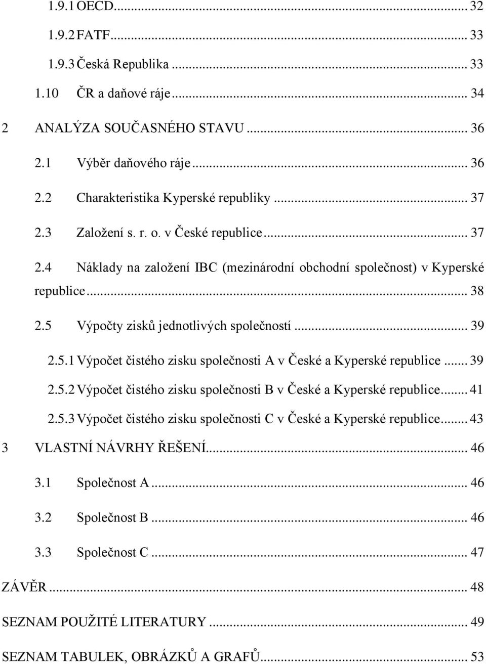 Výpočty zisk jednotlivých společností... 39 2.5.1 Výpočet čistého zisku společnosti ů v České a Kyperské republice... 39 2.5.2 Výpočet čistého zisku společnosti B v České a Kyperské republice... 41 2.