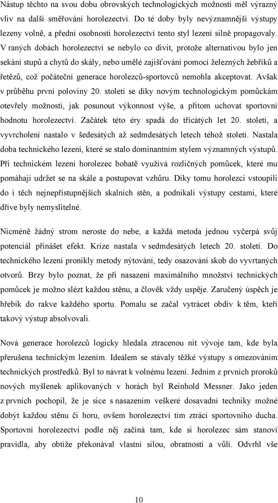 V raných dobách horolezectví se nebylo co divit, protoţe alternativou bylo jen sekání stupů a chytů do skály, nebo umělé zajišťování pomocí ţelezných ţebříků a řetězů, coţ počáteční generace