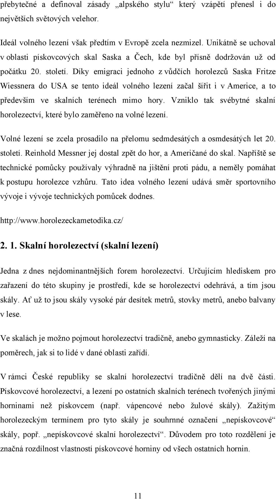 Díky emigraci jednoho z vůdčích horolezců Saska Fritze Wiessnera do USA se tento ideál volného lezení začal šířit i v Americe, a to především ve skalních terénech mimo hory.