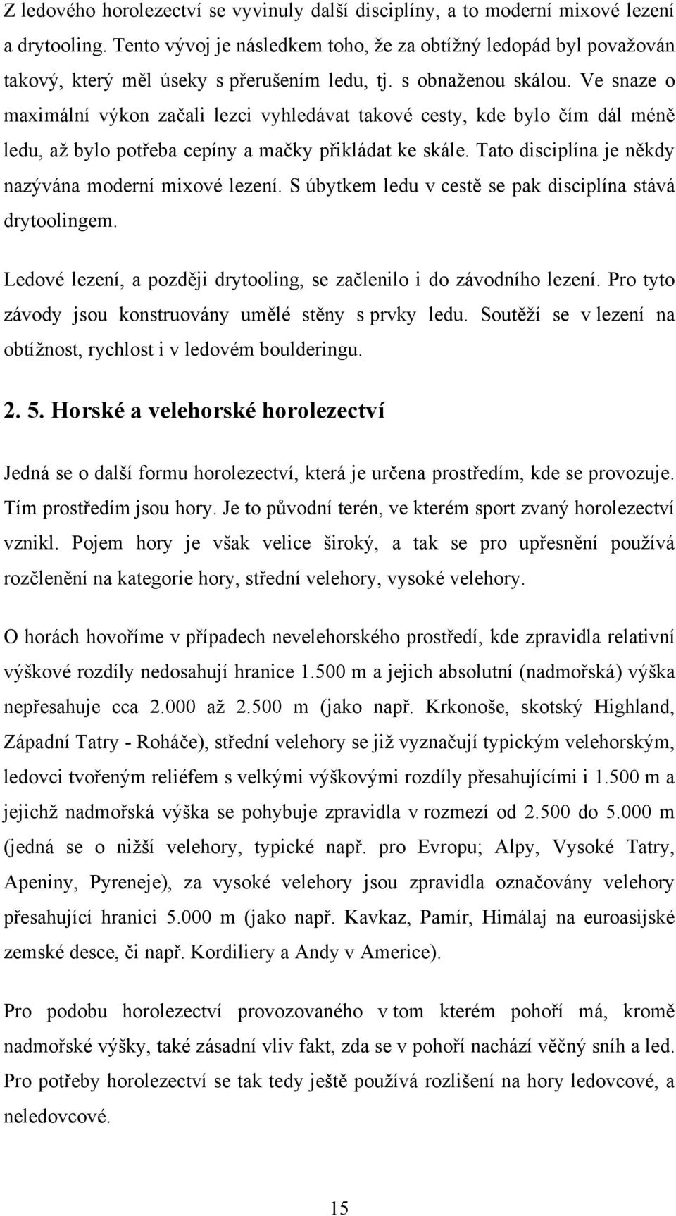 Ve snaze o maximální výkon začali lezci vyhledávat takové cesty, kde bylo čím dál méně ledu, aţ bylo potřeba cepíny a mačky přikládat ke skále. Tato disciplína je někdy nazývána moderní mixové lezení.