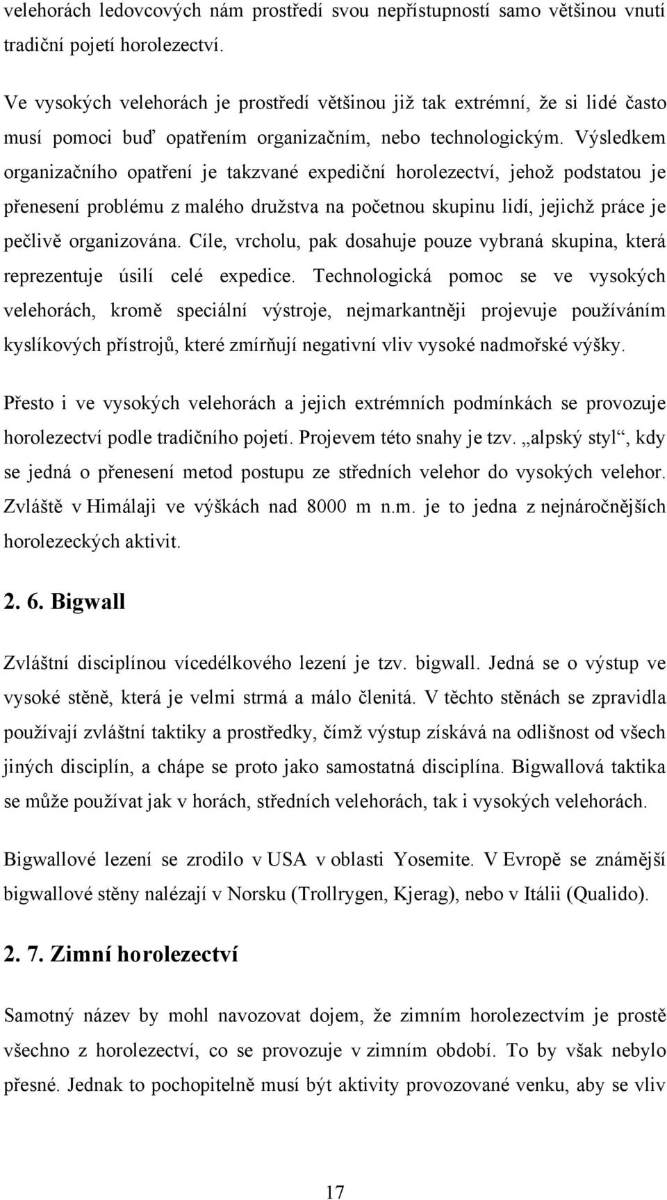 Výsledkem organizačního opatření je takzvané expediční horolezectví, jehoţ podstatou je přenesení problému z malého druţstva na početnou skupinu lidí, jejichţ práce je pečlivě organizována.