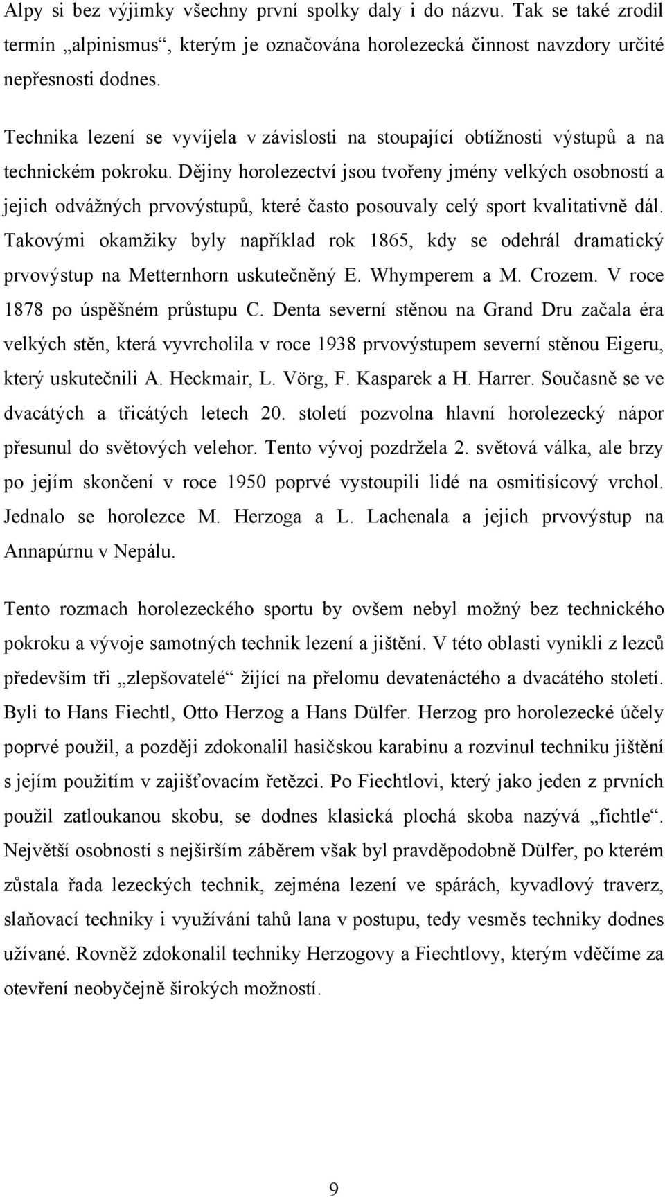 Dějiny horolezectví jsou tvořeny jmény velkých osobností a jejich odváţných prvovýstupů, které často posouvaly celý sport kvalitativně dál.