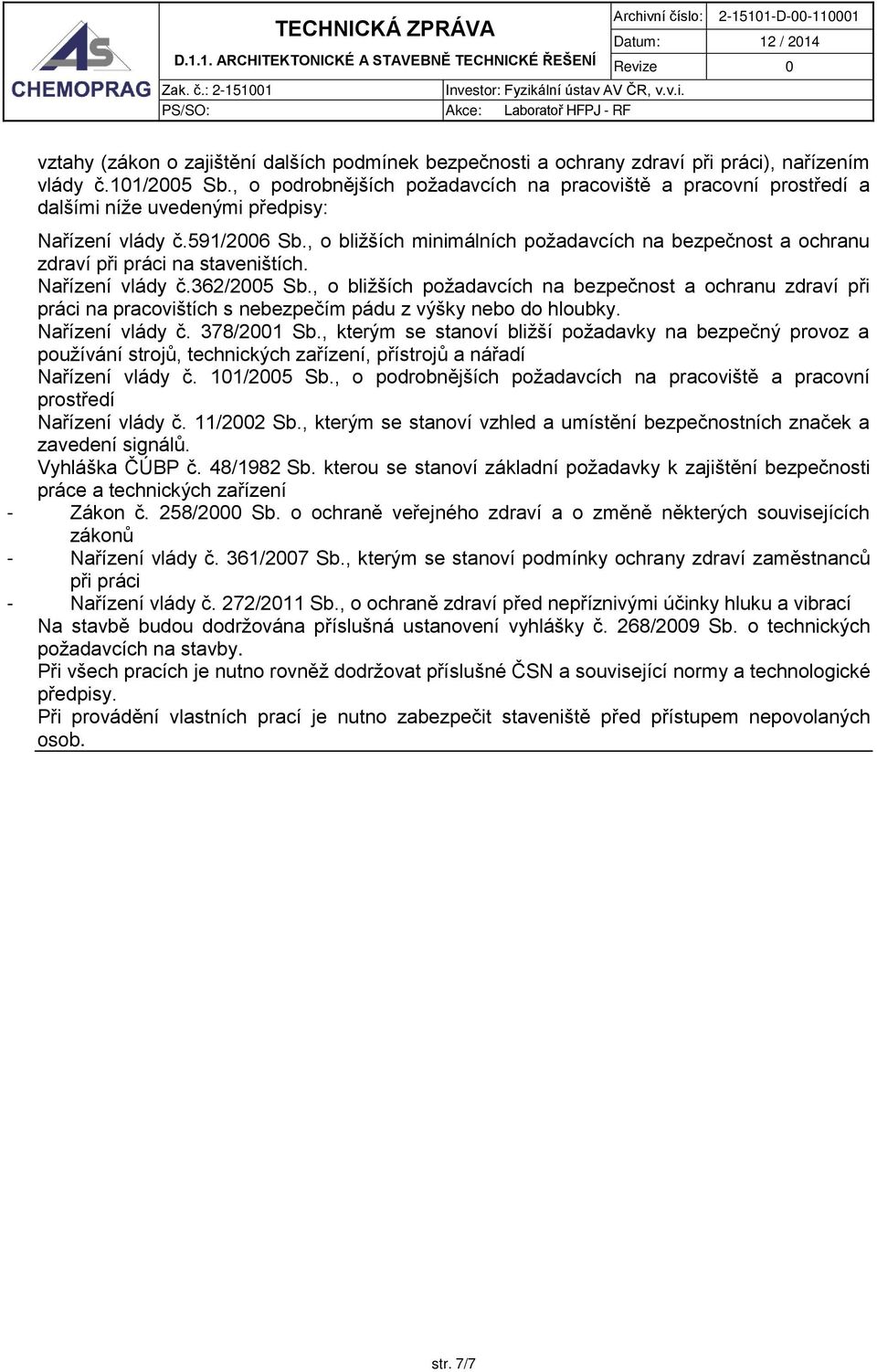 , o bližších minimálních požadavcích na bezpečnost a ochranu zdraví při práci na staveništích. Nařízení vlády č.362/2005 Sb.