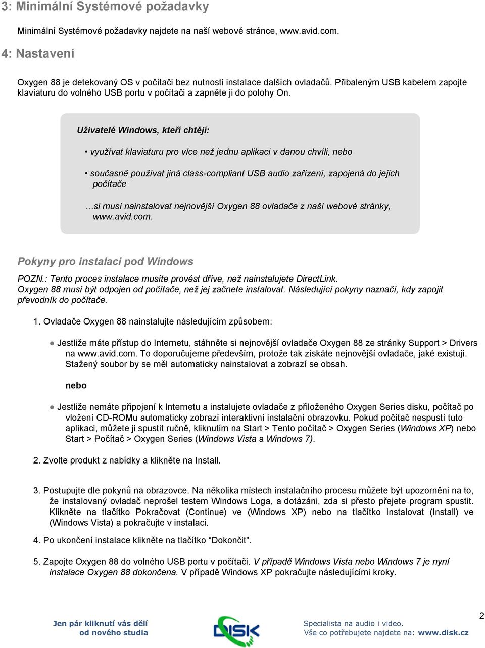 Uživatelé Windows, kteří chtějí: využívat klaviaturu pro více než jednu aplikaci v danou chvíli, nebo současně používat jiná class-compliant USB audio zařízení, zapojená do jejich počítače si musí