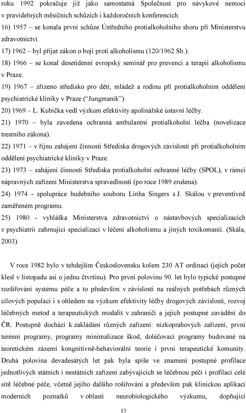 19) 1967 zřízeno středisko pro děti, mládež a rodinu při protialkoholním oddělení psychiatrické kliniky v Praze ( Jungmaník ). 20) 1969 L. Kubička vedl výzkum efektivity apolinářské ústavní léčby.