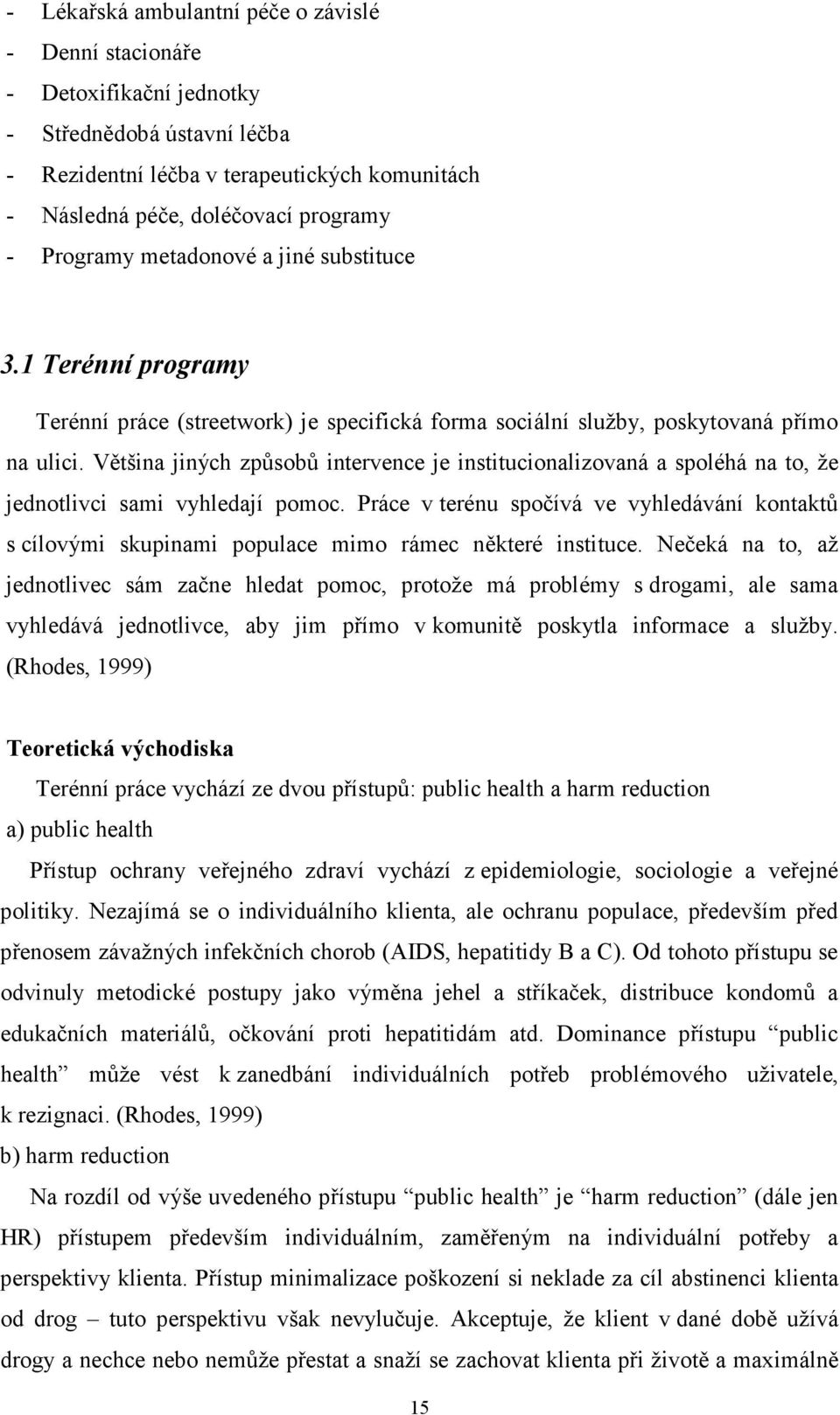 Většina jiných způsobů intervence je institucionalizovaná a spoléhá na to, že jednotlivci sami vyhledají pomoc.