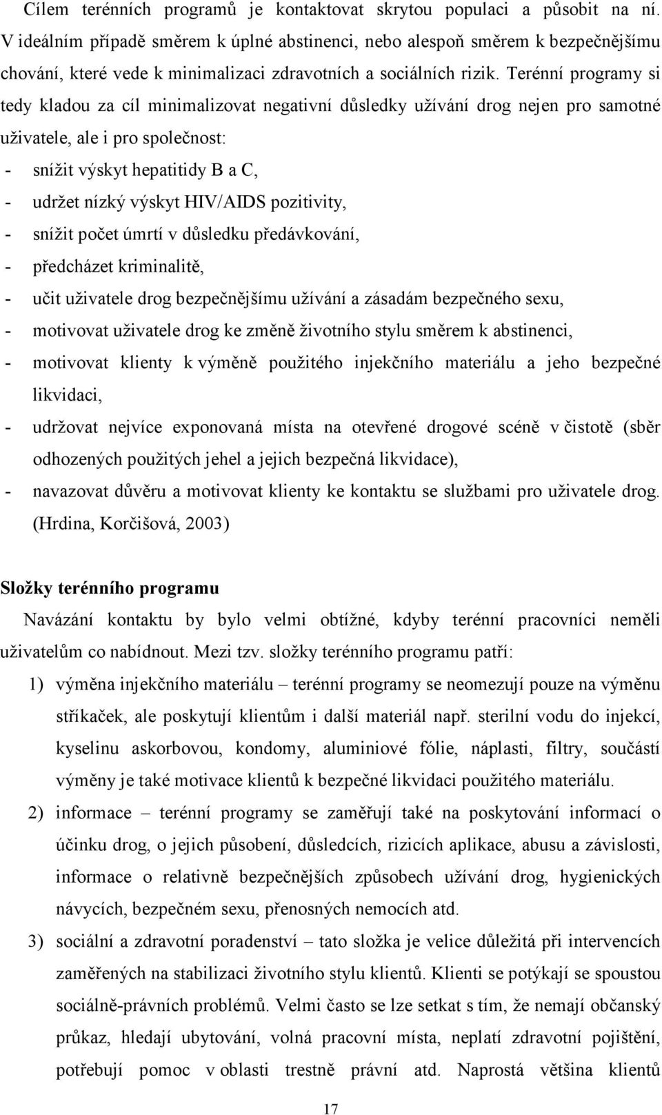 Terénní programy si tedy kladou za cíl minimalizovat negativní důsledky užívání drog nejen pro samotné uživatele, ale i pro společnost: - snížit výskyt hepatitidy B a C, - udržet nízký výskyt
