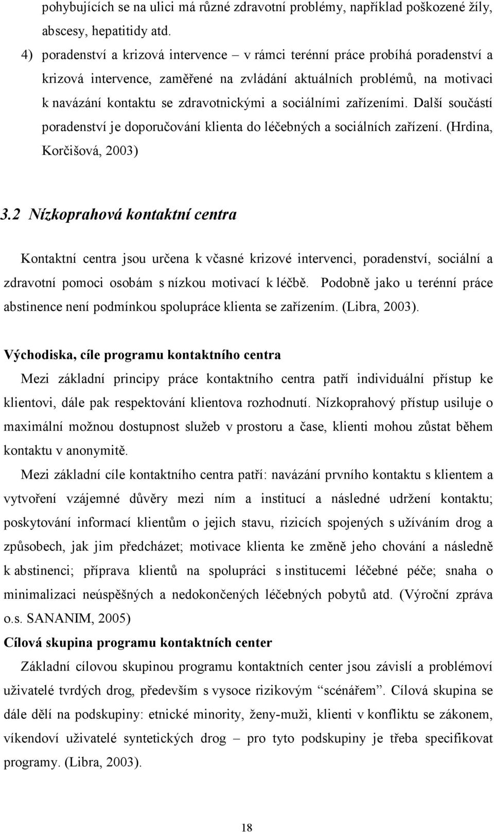 sociálními zařízeními. Další součástí poradenství je doporučování klienta do léčebných a sociálních zařízení. (Hrdina, Korčišová, 2003) 3.
