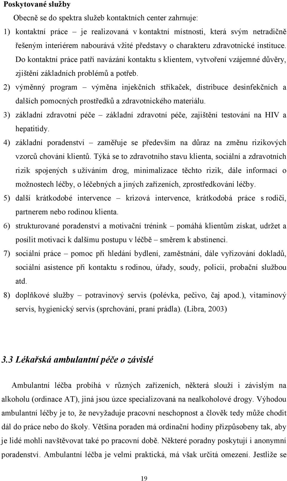 2) výměnný program výměna injekčních stříkaček, distribuce desinfekčních a dalších pomocných prostředků a zdravotnického materiálu.