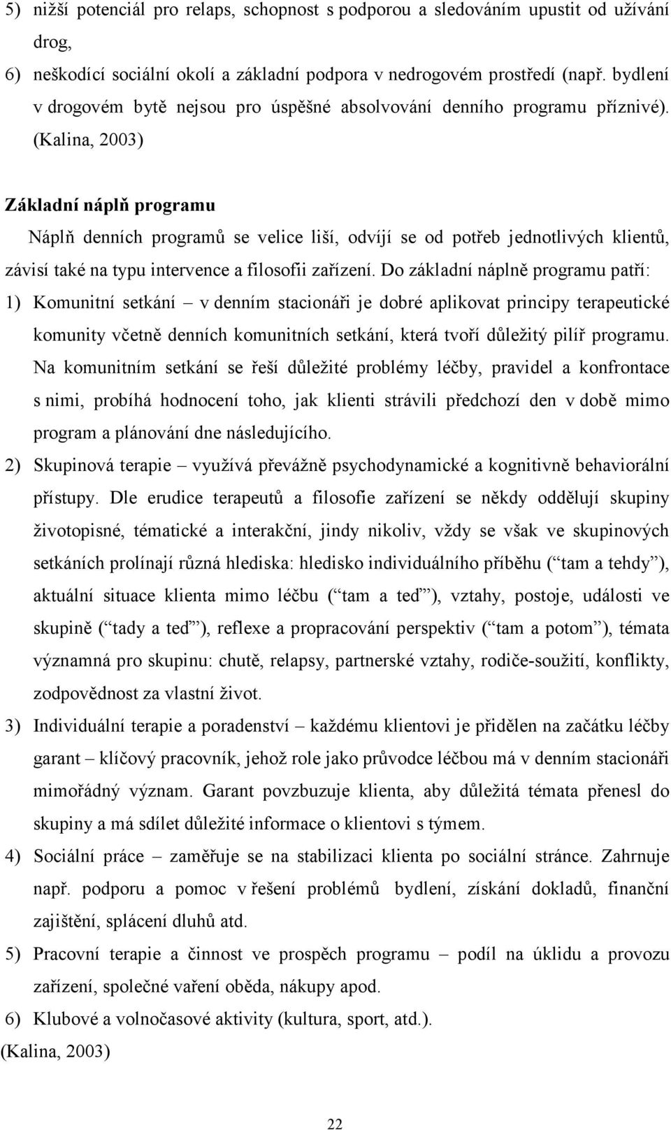 (Kalina, 2003) Základní náplň programu Náplň denních programů se velice liší, odvíjí se od potřeb jednotlivých klientů, závisí také na typu intervence a filosofii zařízení.