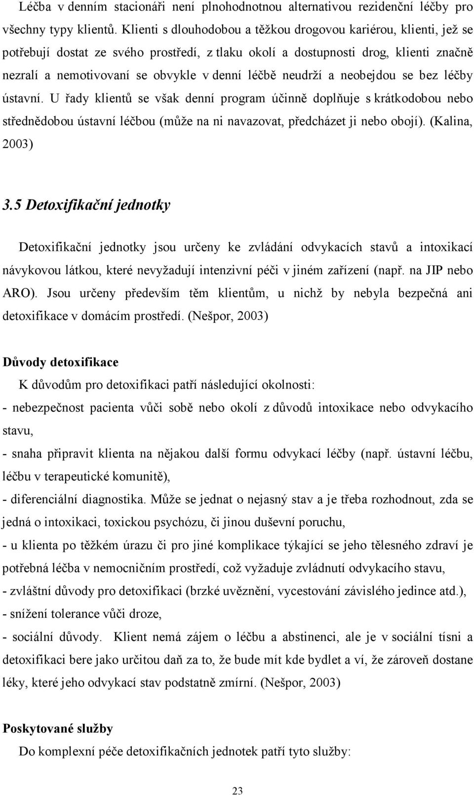 neudrží a neobejdou se bez léčby ústavní. U řady klientů se však denní program účinně doplňuje s krátkodobou nebo střednědobou ústavní léčbou (může na ni navazovat, předcházet ji nebo obojí).
