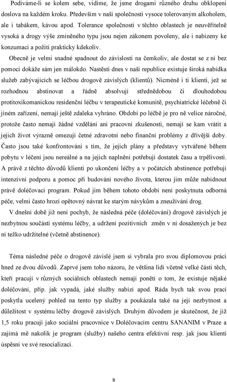 Obecně je velmi snadné spadnout do závislosti na čemkoliv, ale dostat se z ní bez pomoci dokáže sám jen málokdo.