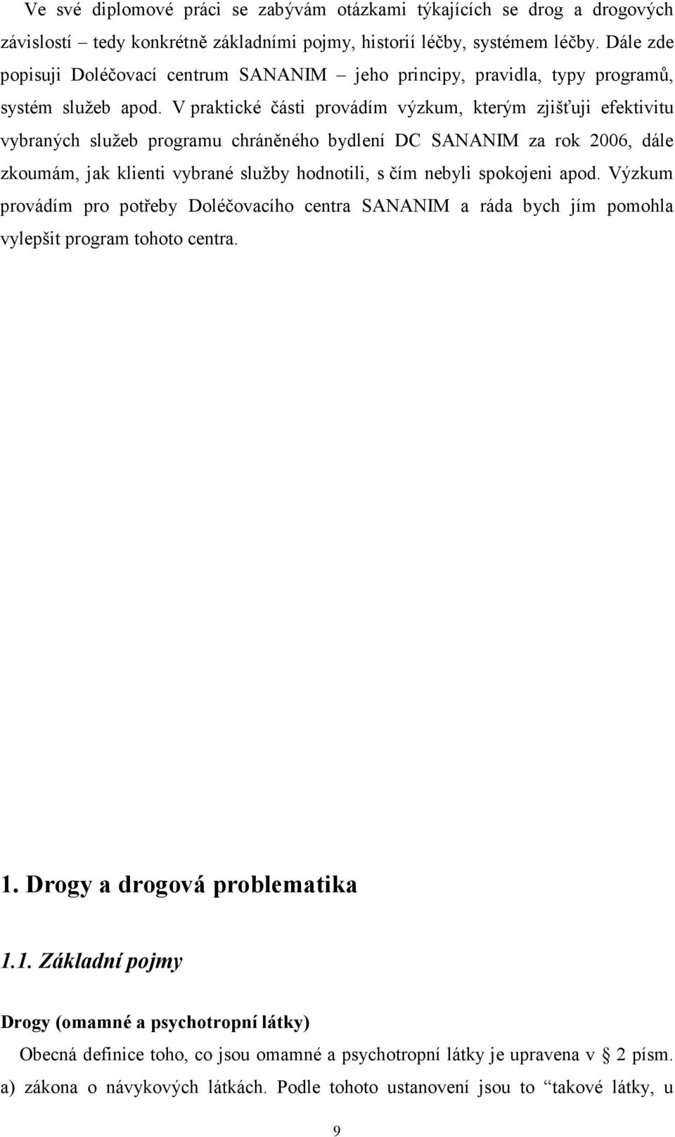 V praktické části provádím výzkum, kterým zjišťuji efektivitu vybraných služeb programu chráněného bydlení DC SANANIM za rok 2006, dále zkoumám, jak klienti vybrané služby hodnotili, s čím nebyli