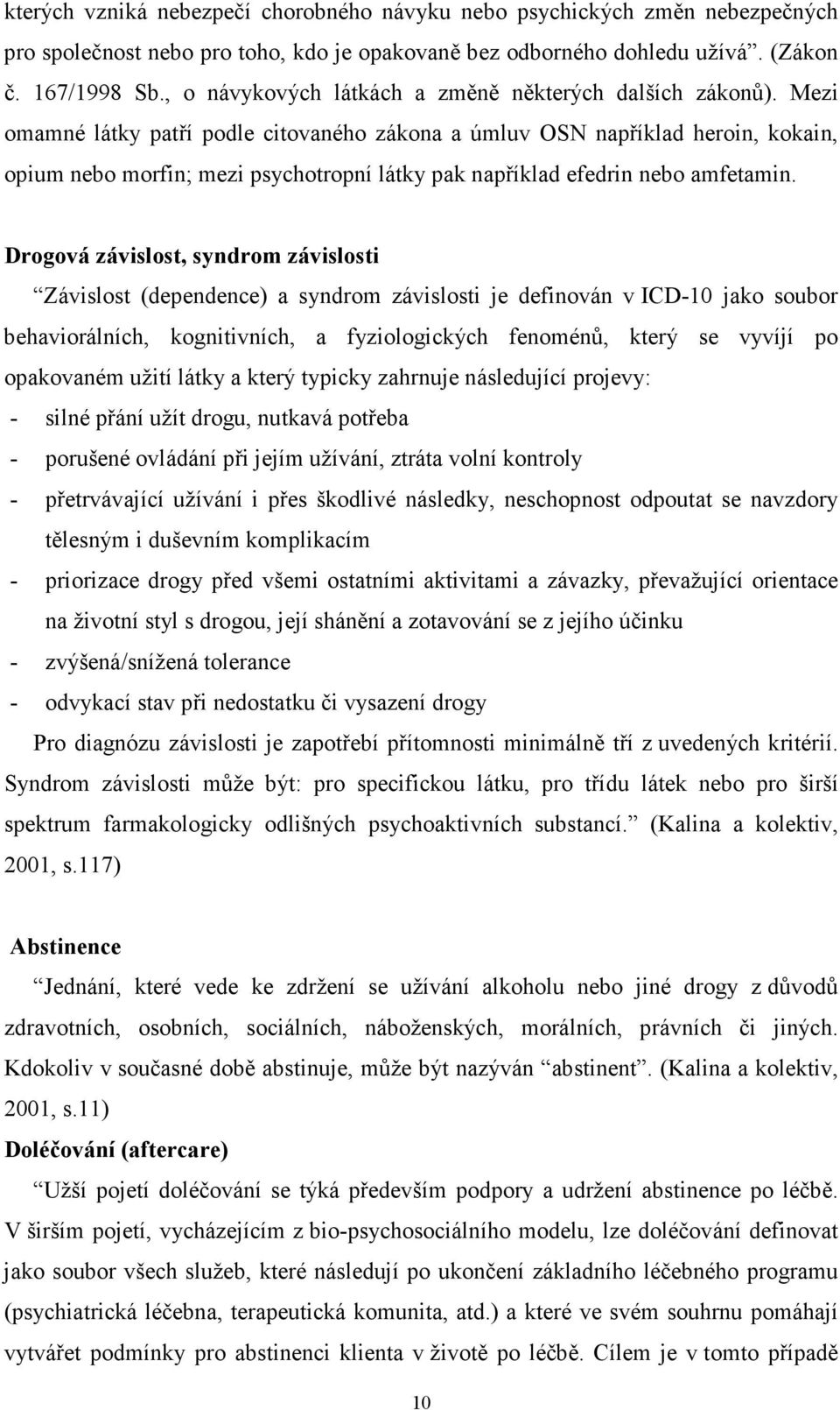 Mezi omamné látky patří podle citovaného zákona a úmluv OSN například heroin, kokain, opium nebo morfin; mezi psychotropní látky pak například efedrin nebo amfetamin.