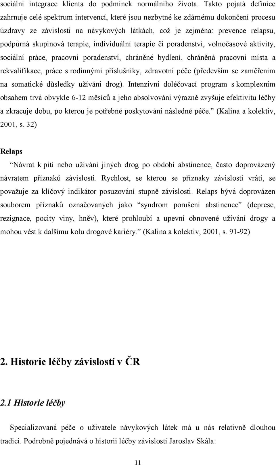 skupinová terapie, individuální terapie či poradenství, volnočasové aktivity, sociální práce, pracovní poradenství, chráněné bydlení, chráněná pracovní místa a rekvalifikace, práce s rodinnými