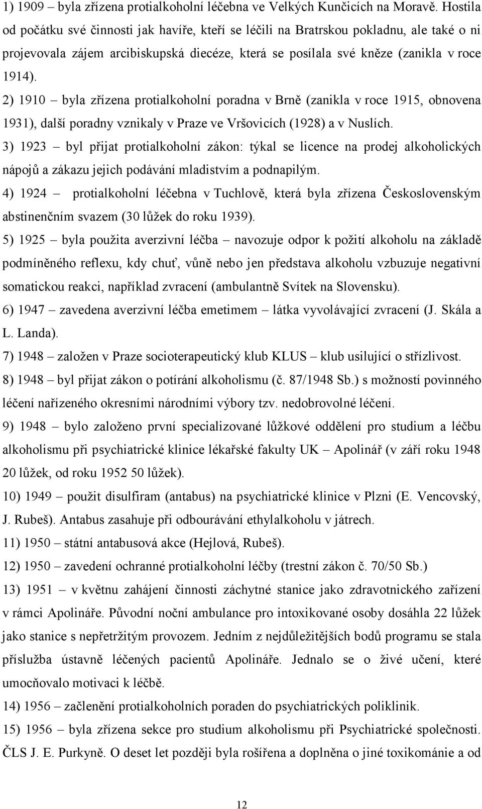 2) 1910 byla zřízena protialkoholní poradna v Brně (zanikla v roce 1915, obnovena 1931), další poradny vznikaly v Praze ve Vršovicích (1928) a v Nuslích.