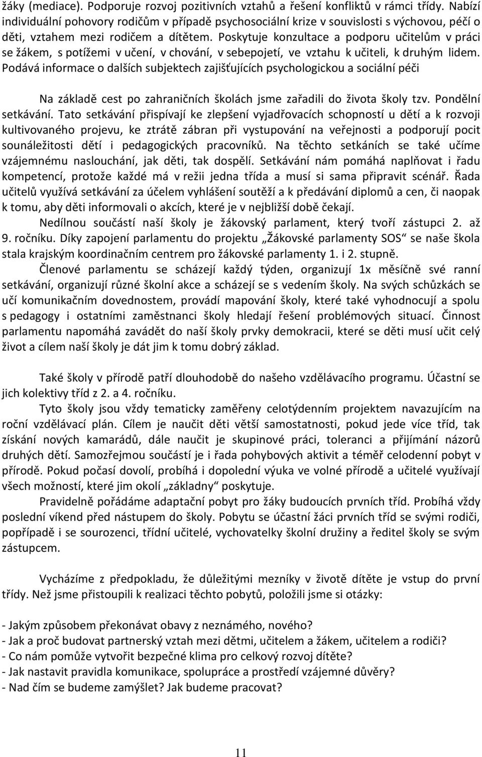Poskytuje konzultace a podporu učitelům v práci se žákem, s potížemi v učení, v chování, v sebepojetí, ve vztahu k učiteli, k druhým lidem.