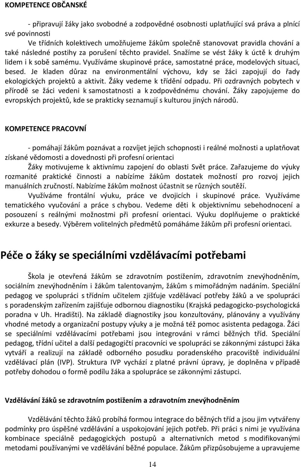 Je kladen důraz na environmentální výchovu, kdy se žáci zapojují do řady ekologických projektů a aktivit. Žáky vedeme k třídění odpadu.