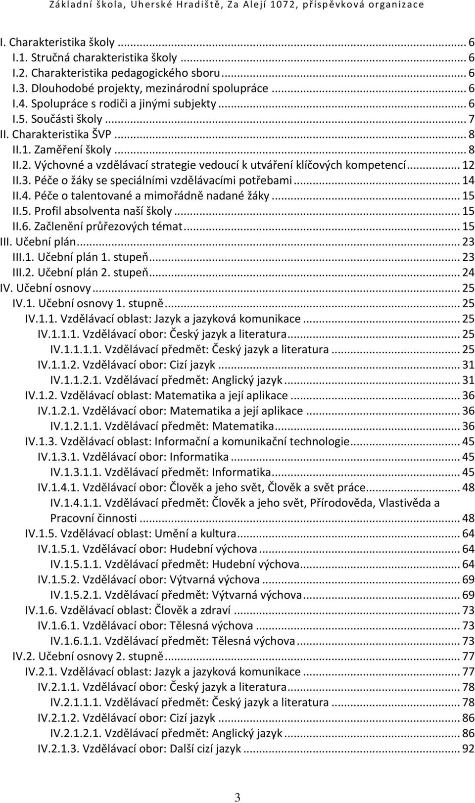 Výchovné a vzdělávací strategie vedoucí k utváření klíčových kompetencí... 12 II.3. Péče o žáky se speciálními vzdělávacími potřebami... 14 II.4. Péče o talentované a mimořádně nadané žáky... 15 