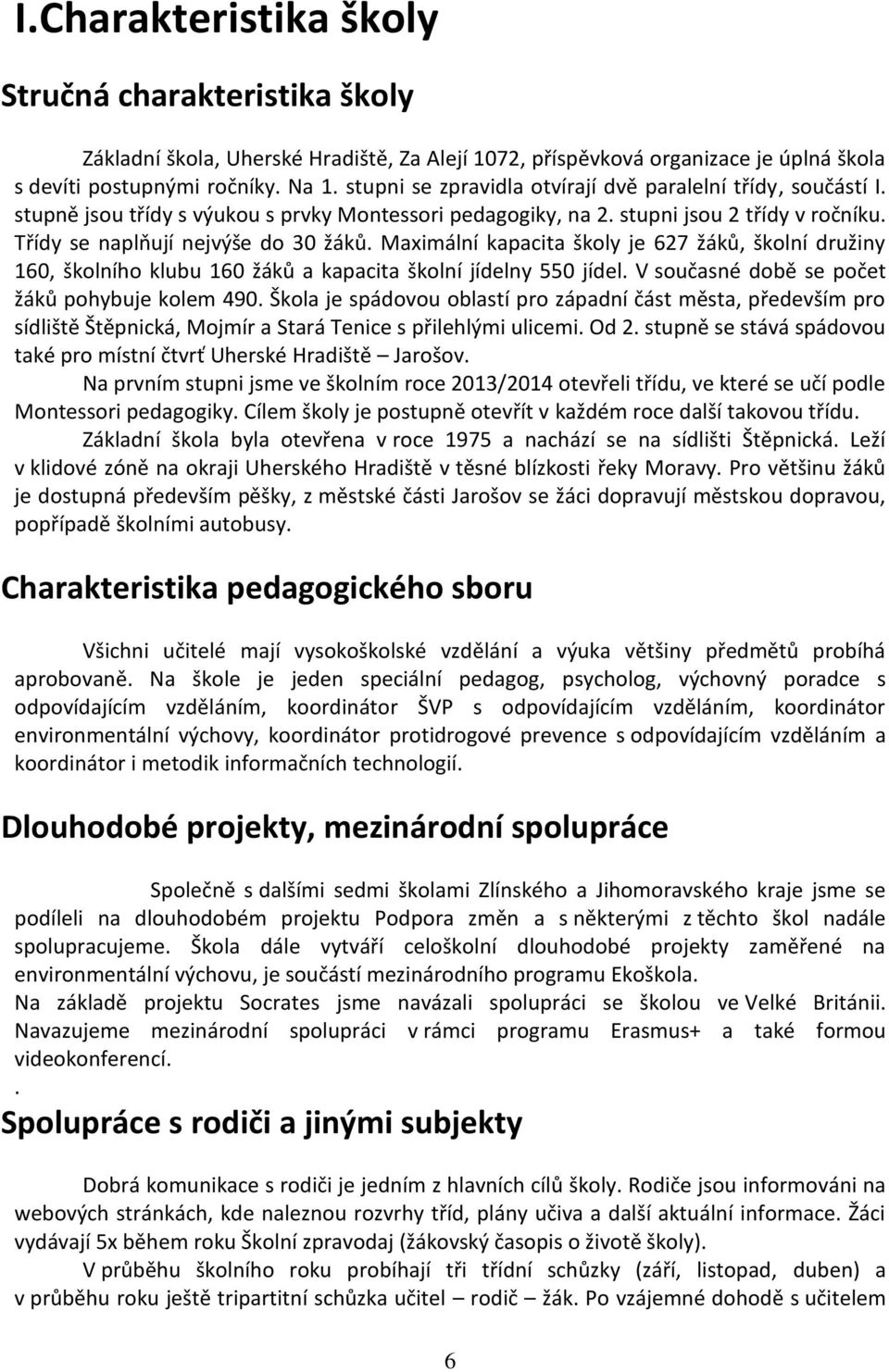 Maximální kapacita školy je 627 žáků, školní družiny 160, školního klubu 160 žáků a kapacita školní jídelny 550 jídel. V současné době se počet žáků pohybuje kolem 490.