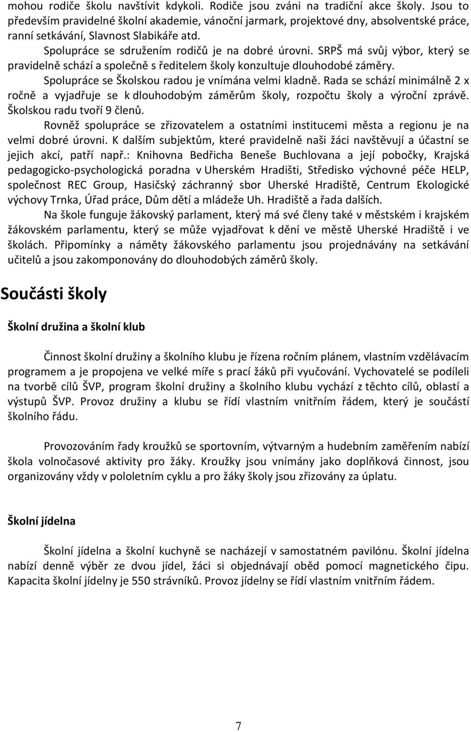 SRPŠ má svůj výbor, který se pravidelně schází a společně s ředitelem školy konzultuje dlouhodobé záměry. Spolupráce se Školskou radou je vnímána velmi kladně.