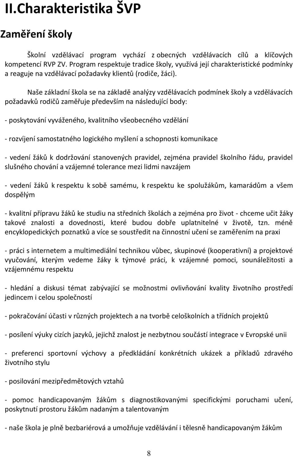 Naše základní škola se na základě analýzy vzdělávacích podmínek školy a vzdělávacích požadavků rodičů zaměřuje především na následující body: - poskytování vyváženého, kvalitního všeobecného vzdělání