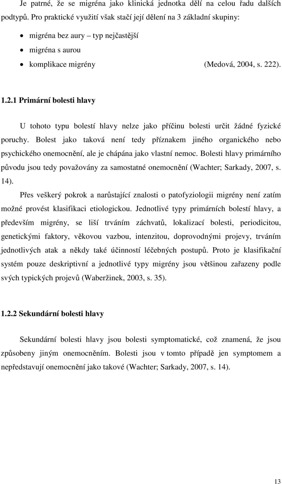 04, s. 222). 1.2.1 Primární bolesti hlavy U tohoto typu bolestí hlavy nelze jako příčinu bolesti určit žádné fyzické poruchy.