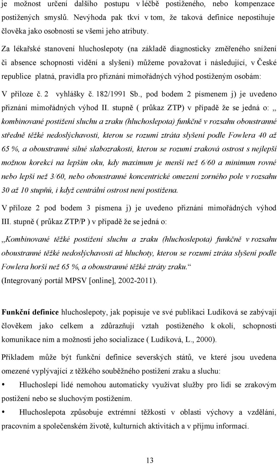 mimořádných výhod postiţeným osobám: V příloze č. 2 vyhlášky č. 182/1991 Sb., pod bodem 2 písmenem j) je uvedeno přiznání mimořádných výhod II.