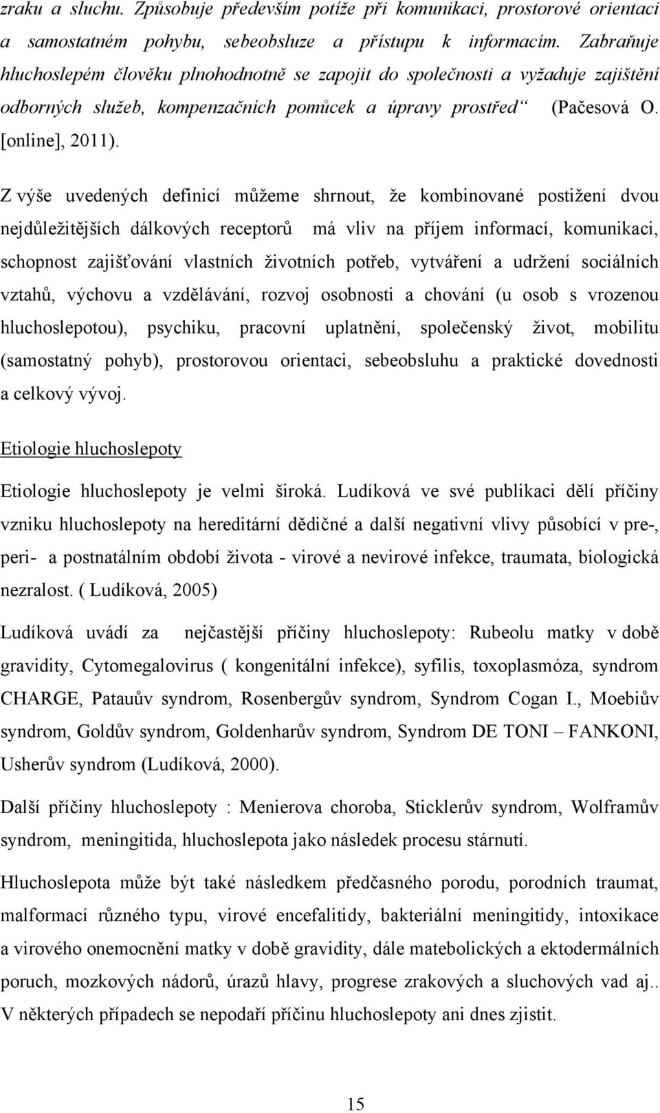 Z výše uvedených definicí můţeme shrnout, ţe kombinované postiţení dvou nejdůleţitějších dálkových receptorů má vliv na příjem informací, komunikaci, schopnost zajišťování vlastních ţivotních potřeb,