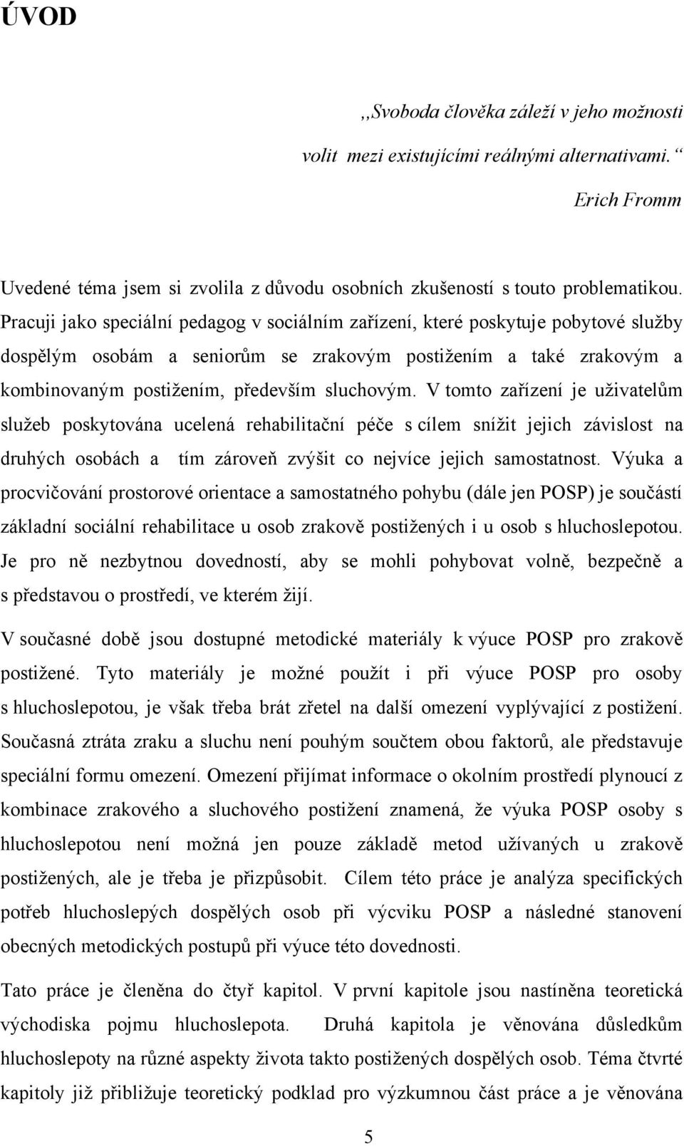 V tomto zařízení je uţivatelům sluţeb poskytována ucelená rehabilitační péče s cílem sníţit jejich závislost na druhých osobách a tím zároveň zvýšit co nejvíce jejich samostatnost.