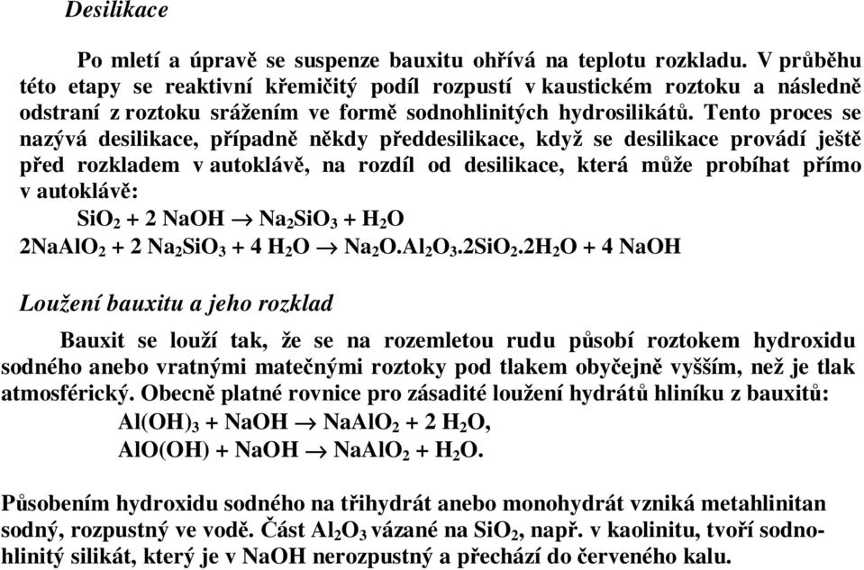 Tento proces se nazývá desilikace, případně někdy předdesilikace, když se desilikace provádí ještě před rozkladem v autoklávě, na rozdíl od desilikace, která může probíhat přímo v autoklávě: SiO 2 +