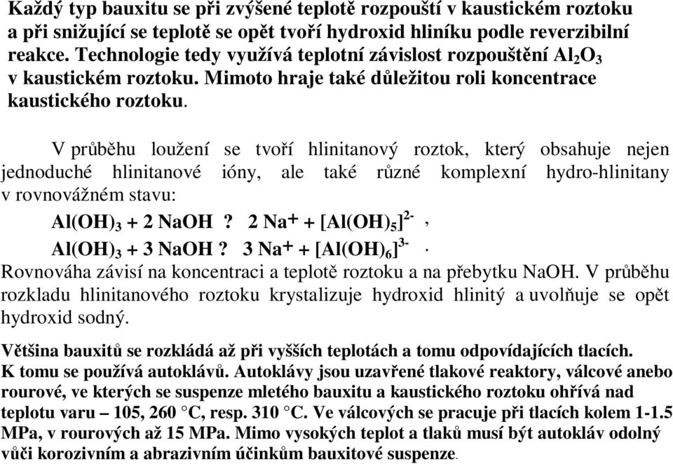 V průběhu loužení se tvoří hlinitanový roztok, který obsahuje nejen jednoduché hlinitanové ióny, ale také různé komplexní hydro-hlinitany v rovnovážném stavu: Al(OH) 3 + 2 NaOH?