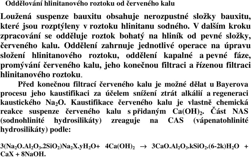 Oddělení zahrnuje jednotlivé operace na úpravu složení hlinitanového roztoku, oddělení kapalné a pevné fáze, promývání červeného kalu, jeho konečnou filtraci a řízenou filtraci hlinitanového roztoku.