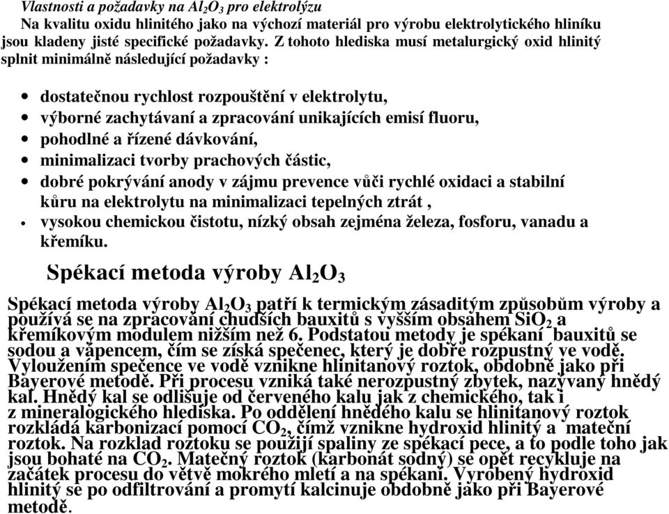 pohodlné a řízené dávkování, minimalizaci tvorby prachových částic, dobré pokrývání anody v zájmu prevence vůči rychlé oxidaci a stabilní kůru na elektrolytu na minimalizaci tepelných ztrát, vysokou