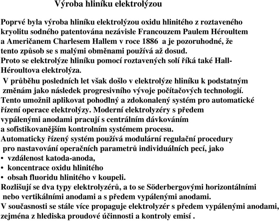 V průběhu posledních let však došlo v elektrolýze hliníku k podstatným změnám jako následek progresivního vývoje počítačových technologií.